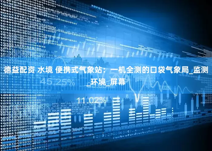 德益配资 水境 便携式气象站：一机全测的口袋气象局_监测_环境_屏幕