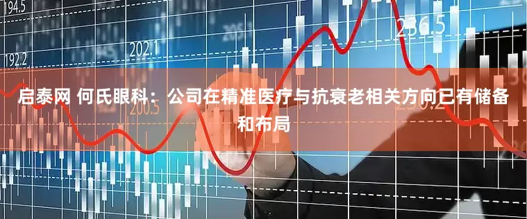 启泰网 何氏眼科：公司在精准医疗与抗衰老相关方向已有储备和布局